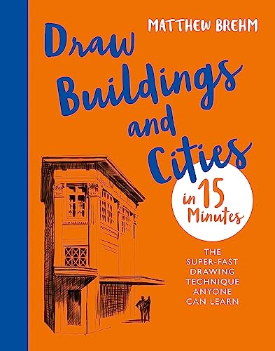 Draw Buildings and Cities in 15 Minutes: The super-fast drawing technique anyone can learn (Draw in 15 Minutes) von Ilex Press